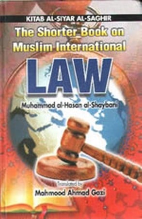 An English translation of Imam Muhammad ibn Hasan Al Shaybani's Kitab Al Siyar Al Saghir ("The Shorter Book on (international) Law")