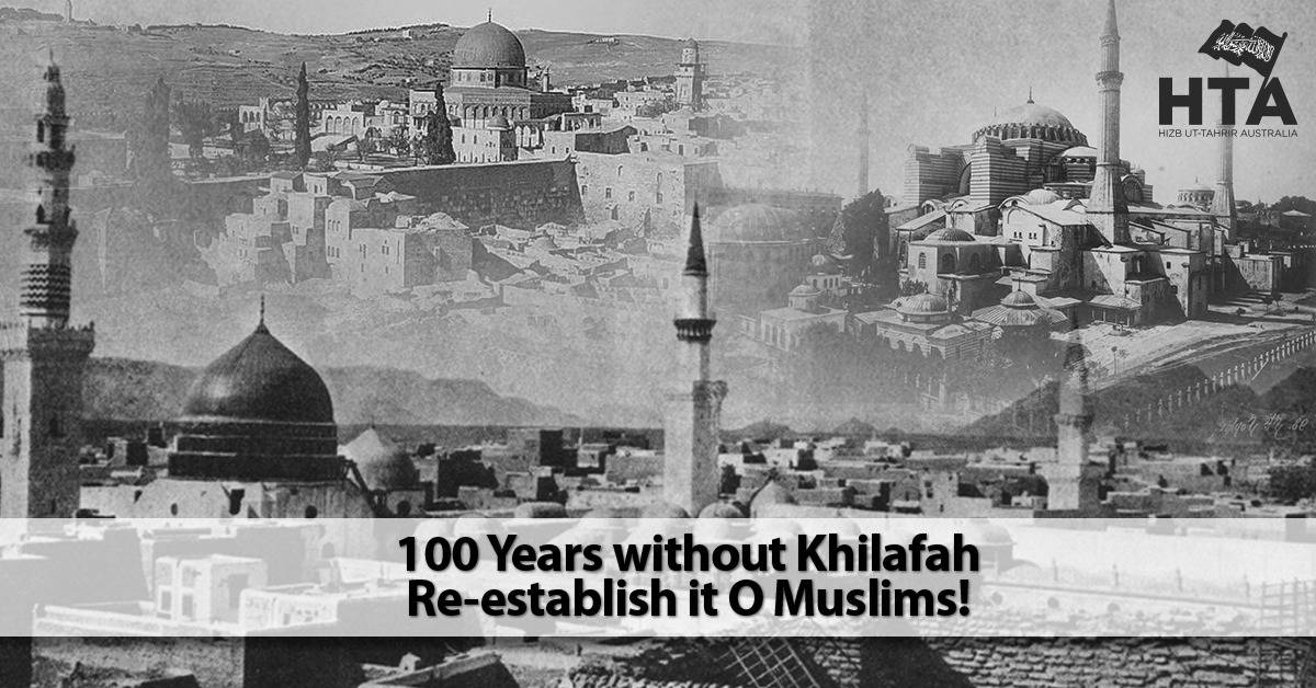 100 Years without Khilafah Re-establish it O Muslims!